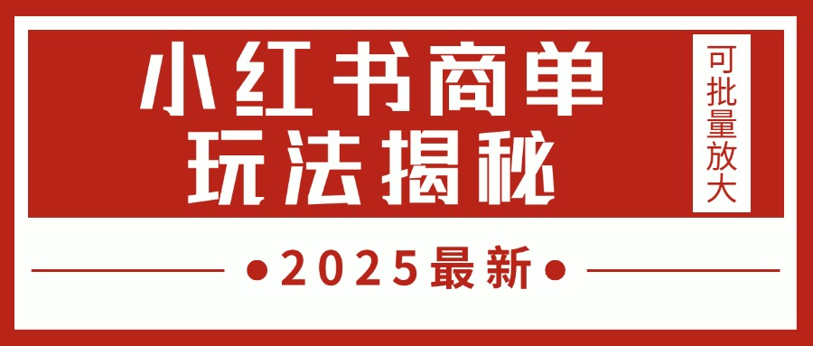 2025最新，小红书商单玩法揭秘，每天5分钟，单个账号日入300+，可批量放大创鑫阁-网创项目资源站-副业项目-创业项目-搞钱项目创鑫阁
