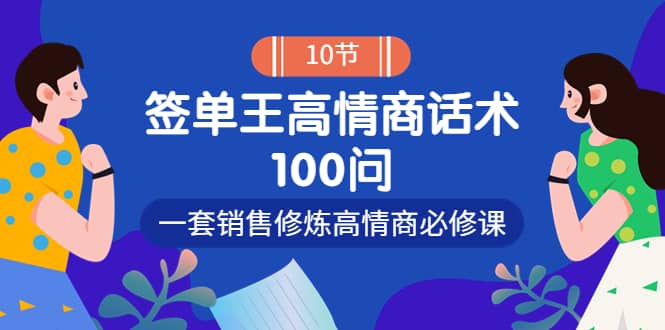 销冠神课-签单王高情商话术100问：一套销售修炼高情商必修课！创鑫阁-网创项目资源站-副业项目-创业项目-搞钱项目创鑫阁