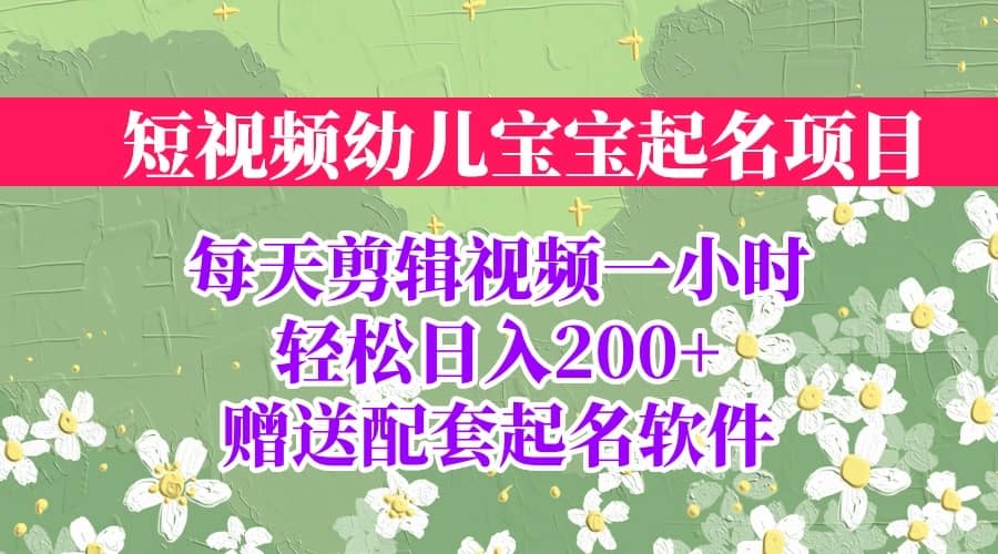 短视频幼儿宝宝起名项目，全程投屏实操，赠送配套软件创鑫阁-网创项目资源站-副业项目-创业项目-搞钱项目创鑫阁