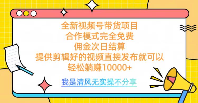 全网最新视频号带货，完全免费合作，佣金次日结算，轻松躺赚10000+创鑫阁-网创项目资源站-副业项目-创业项目-搞钱项目创鑫阁