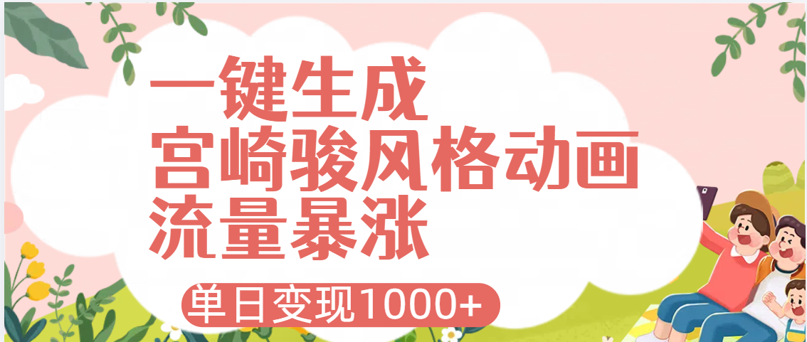 AI一键生成,宫崎骏风格动画,引爆流量密码,单日变现1000+创鑫阁-网创项目资源站-副业项目-创业项目-搞钱项目创鑫阁
