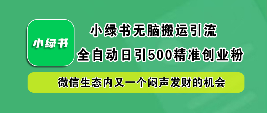 小绿书小白无脑搬运引流，全自动日引500精准创业粉，微信生态内又一个闷声发财的机会创鑫阁-网创项目资源站-副业项目-创业项目-搞钱项目创鑫阁