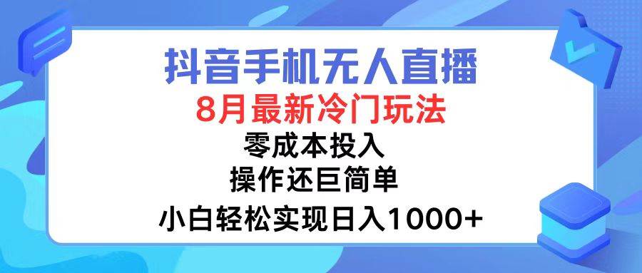 抖音手机无人直播，8月全新冷门玩法，小白轻松实现日入1000+，操作巨…创鑫阁-网创项目资源站-副业项目-创业项目-搞钱项目创鑫阁