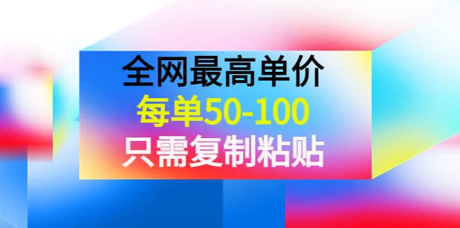 某收费文章《全网最高单价，每单50-100，只需复制粘贴》可批量操作创鑫阁-网创项目资源站-副业项目-创业项目-搞钱项目创鑫阁
