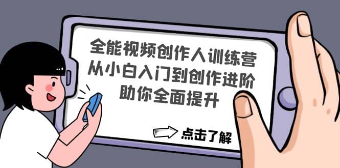 全能视频创作人训练营：从小白入门到创作进阶，助你全面提升创鑫阁-网创项目资源站-副业项目-创业项目-搞钱项目创鑫阁