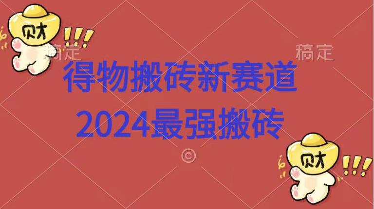 得物搬砖新赛道.2024最强搬砖创鑫阁-网创项目资源站-副业项目-创业项目-搞钱项目创鑫阁