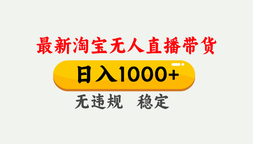 最新 淘宝无人直播带货，日入1000+，不违规不封号，独家技术，操作简单【揭秘】创鑫阁-网创项目资源站-副业项目-创业项目-搞钱项目创鑫阁