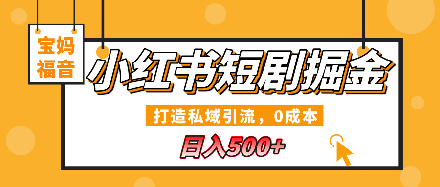 小红书短剧掘金，打造私域引流，0成本，宝妈福音日入500+创鑫阁-网创项目资源站-副业项目-创业项目-搞钱项目创鑫阁