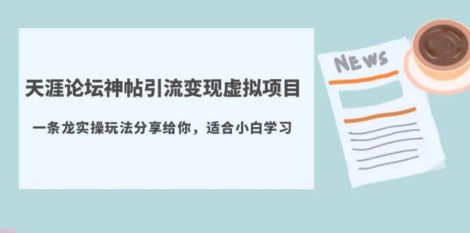 天涯论坛神帖引流变现虚拟项目，一条龙实操玩法分享给你（教程+资源）创鑫阁-网创项目资源站-副业项目-创业项目-搞钱项目创鑫阁