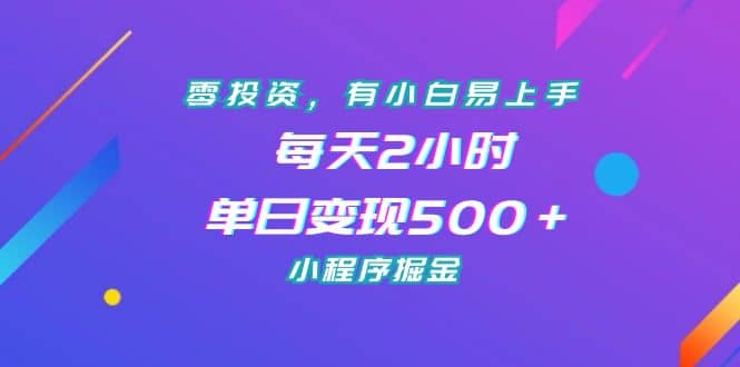 零投资，有小白易上手，每天2小时，单日变现500＋，小程序掘金创鑫阁-网创项目资源站-副业项目-创业项目-搞钱项目创鑫阁