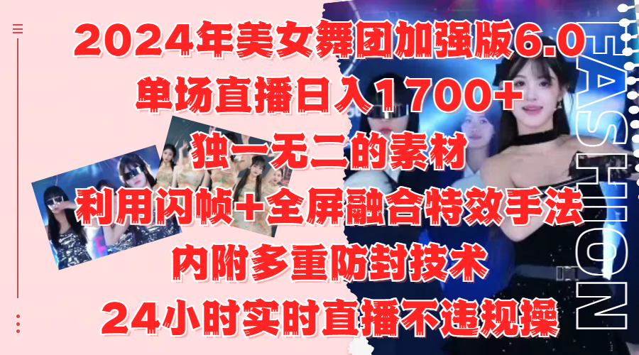 2024年美女舞团加强版6.0，单场直播日入1700+，独一无二的素材，利用闪帧+全屏融合特效手法，内附多重防封技术创鑫阁-网创项目资源站-副业项目-创业项目-搞钱项目创鑫阁