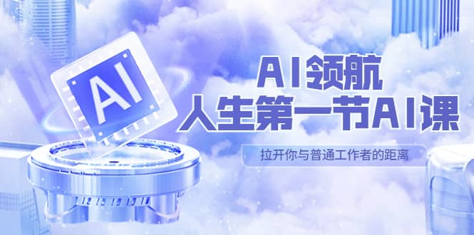 AI-领航-人生第一节-AI课，30位AI领域极客 汇集1000小时Al心得（保姆级）创鑫阁-网创项目资源站-副业项目-创业项目-搞钱项目创鑫阁