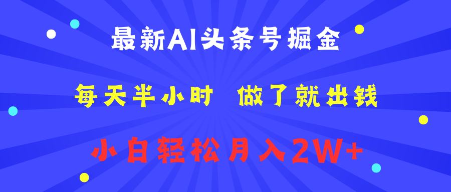 最新AI头条号掘金   每天半小时  做了就出钱   小白轻松月入2W+创鑫阁-网创项目资源站-副业项目-创业项目-搞钱项目创鑫阁