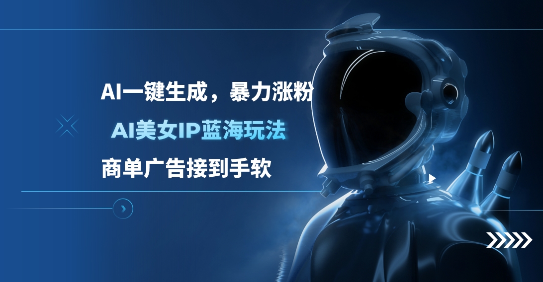 AI美女IP蓝海玩法 ,AI一键生成，商单广告接到手软创鑫阁-网创项目资源站-副业项目-创业项目-搞钱项目创鑫阁