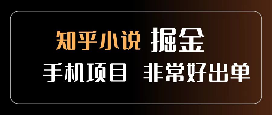 知乎图文小说掘金项目 非常好出单 用手机就可以做 新手一天轻松500+创鑫阁-网创项目资源站-副业项目-创业项目-搞钱项目创鑫阁