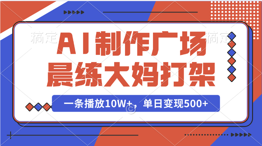 AI制作广场晨练大妈打架，一条播放10W+，单日变现500+创鑫阁-网创项目资源站-副业项目-创业项目-搞钱项目创鑫阁