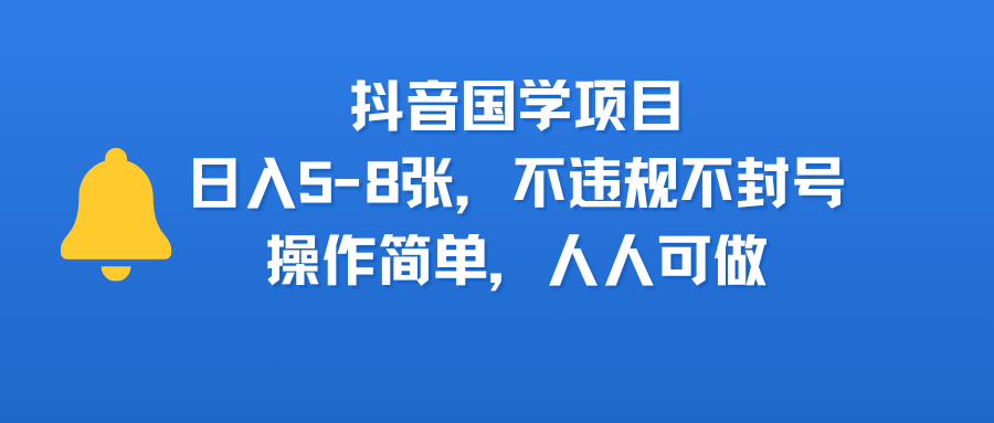 抖音国学项目，日入5-8张，不违规不封号，操作简单，人人可做创鑫阁-网创项目资源站-副业项目-创业项目-搞钱项目创鑫阁