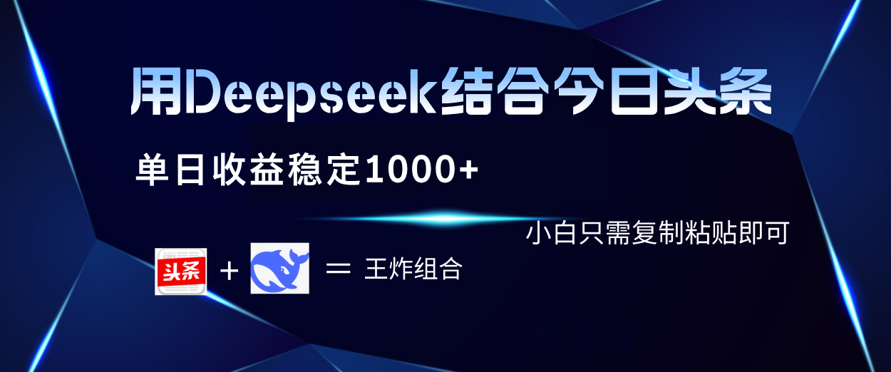 用Deepseek结合今日头条 单日收益稳定1000+ 小白只需复制粘贴即可创鑫阁-网创项目资源站-副业项目-创业项目-搞钱项目创鑫阁