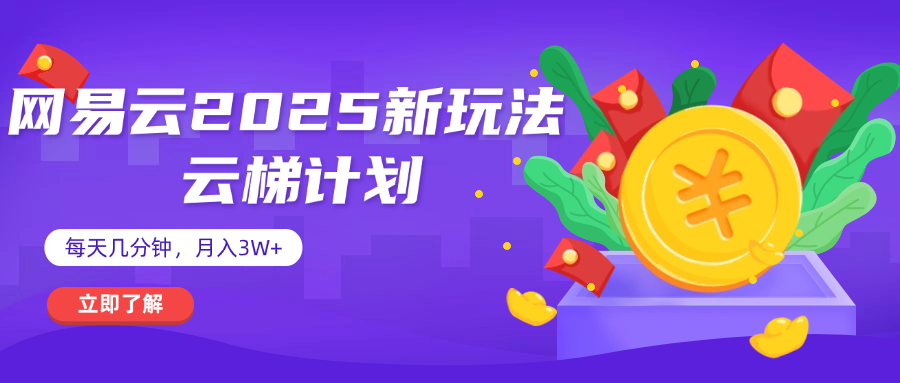 网易云云梯计划 杀疯了 每天几分钟月入3w+创鑫阁-网创项目资源站-副业项目-创业项目-搞钱项目创鑫阁