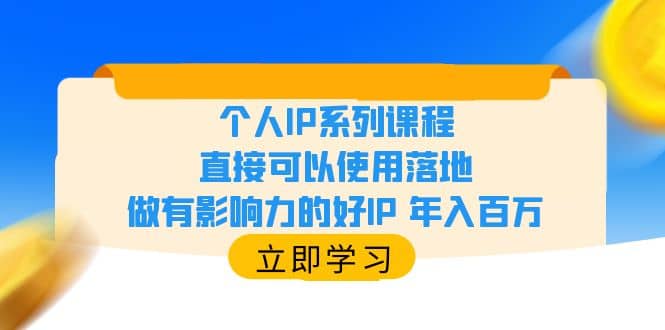 个人IP系列课程，直接可以使用落地，做有影响力的好IP 年入百万创鑫阁-网创项目资源站-副业项目-创业项目-搞钱项目创鑫阁