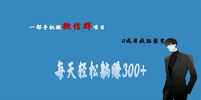 用微信群做副业，0成本疯狂裂变，当天见收益 一部手机实现每天轻松躺赚300+创鑫阁-网创项目资源站-副业项目-创业项目-搞钱项目创鑫阁