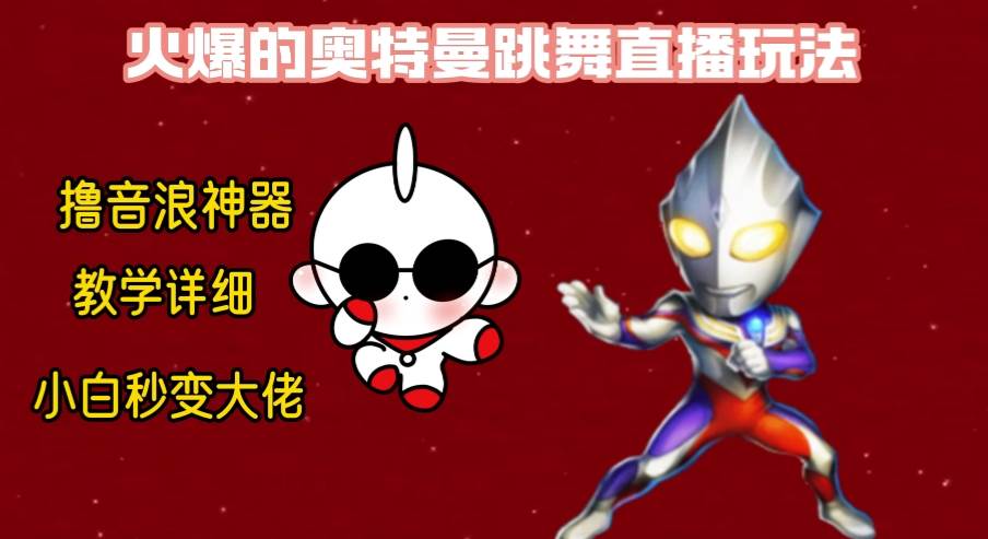 最新奥特曼无人直播整蛊玩法，保姆级教学撸音浪神器创鑫阁-网创项目资源站-副业项目-创业项目-搞钱项目创鑫阁