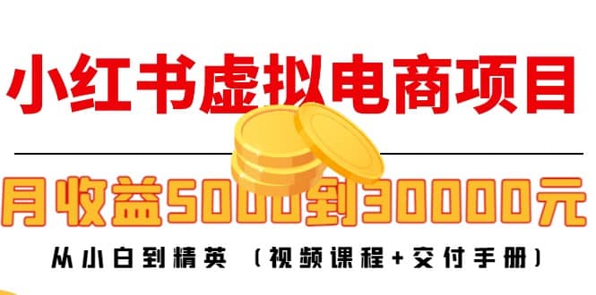 小红书虚拟电商项目：从小白到精英 (视频课程+交付手册)创鑫阁-网创项目资源站-副业项目-创业项目-搞钱项目创鑫阁