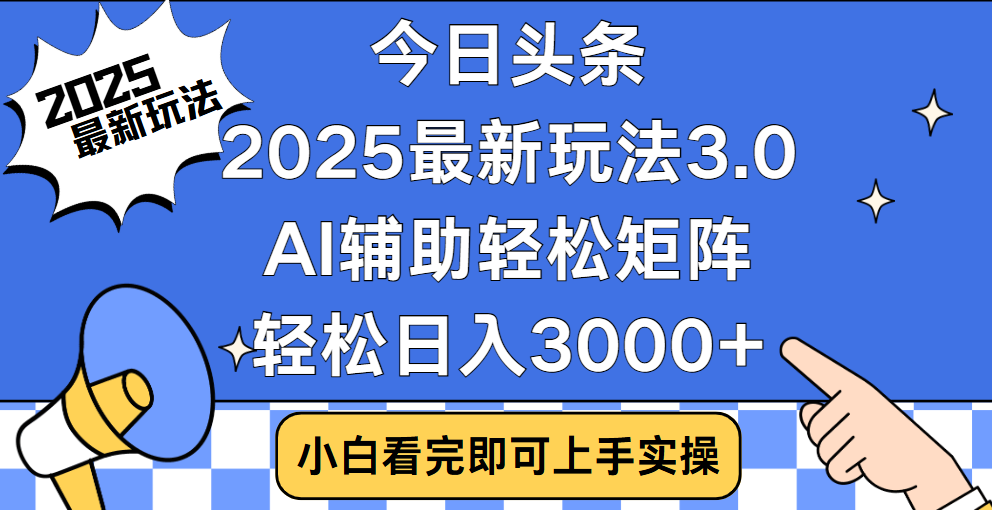 今日头条2025最新玩法3.0，思路简单，复制粘贴，轻松实现矩阵日入3000+创鑫阁-网创项目资源站-副业项目-创业项目-搞钱项目创鑫阁