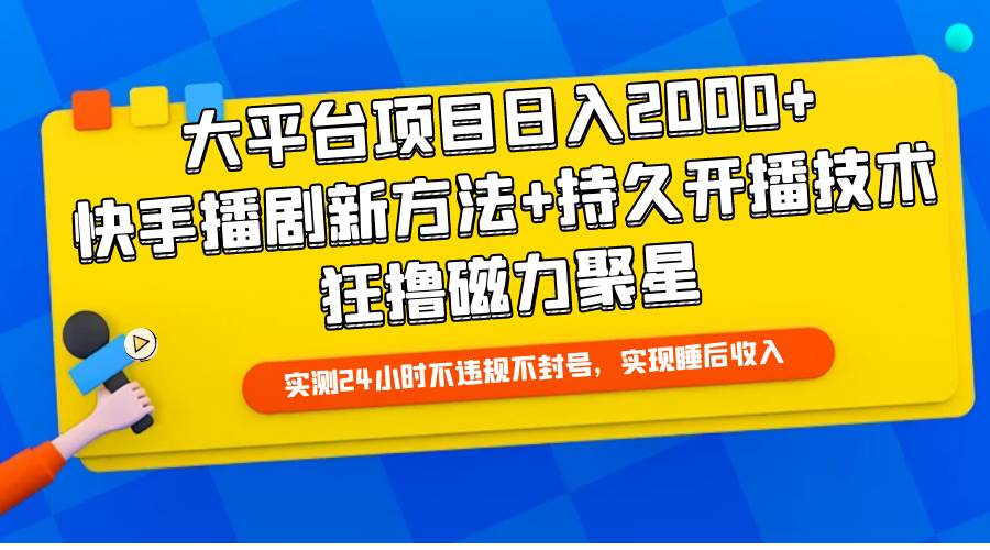 大平台项目日入2000+，快手播剧新方法+持久开播技术，狂撸磁力聚星创鑫阁-网创项目资源站-副业项目-创业项目-搞钱项目创鑫阁