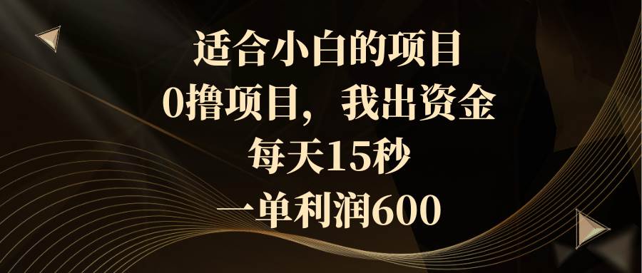 适合小白的项目，0撸项目，我出资金，每天15秒，一单利润600创鑫阁-网创项目资源站-副业项目-创业项目-搞钱项目创鑫阁