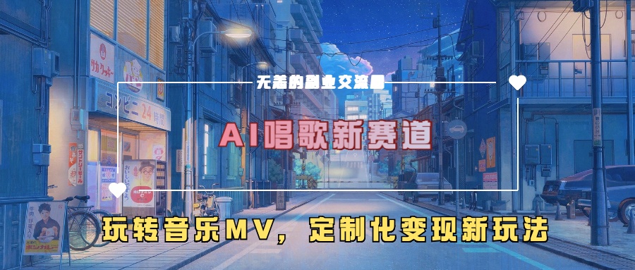 AI唱歌新赛道，玩转音乐mv，定制化变现新玩法！创鑫阁-网创项目资源站-副业项目-创业项目-搞钱项目创鑫阁
