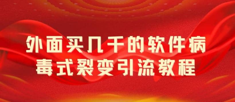 外面卖几千的软件病毒式裂变引流教程，病毒式无限吸引精准粉丝【揭秘】创鑫阁-网创项目资源站-副业项目-创业项目-搞钱项目创鑫阁