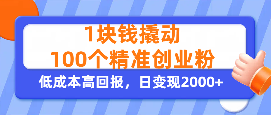 1块钱撬动100个精准创业粉，单人单日引流500+创业粉，日变现2000+创鑫阁-网创项目资源站-副业项目-创业项目-搞钱项目创鑫阁