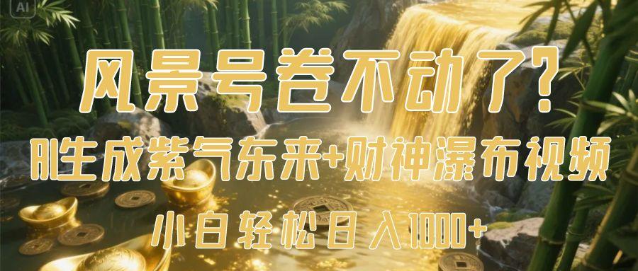 风景号卷不动了？AI一键生成紫气东来+财神瀑布视频，小白轻松日入1000+创鑫阁-网创项目资源站-副业项目-创业项目-搞钱项目创鑫阁