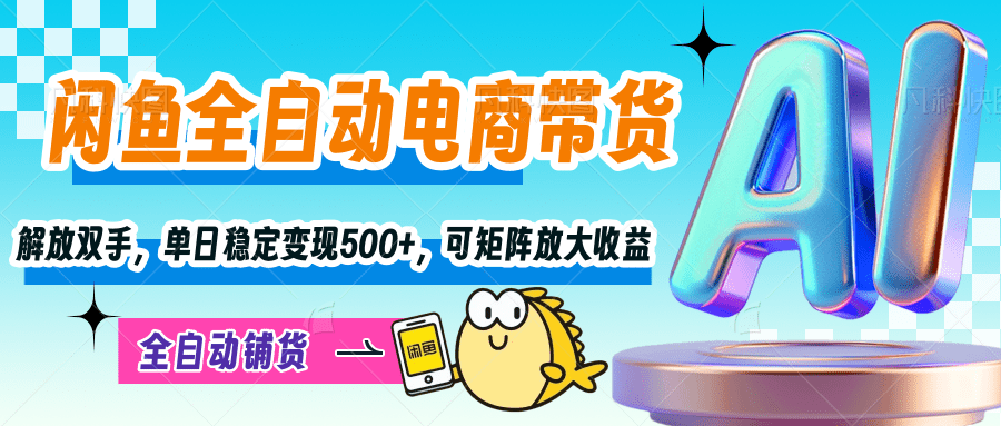 【闲鱼全自动电商带货】解放双手，单日稳定变现500+，可矩阵放大收益创鑫阁-网创项目资源站-副业项目-创业项目-搞钱项目创鑫阁