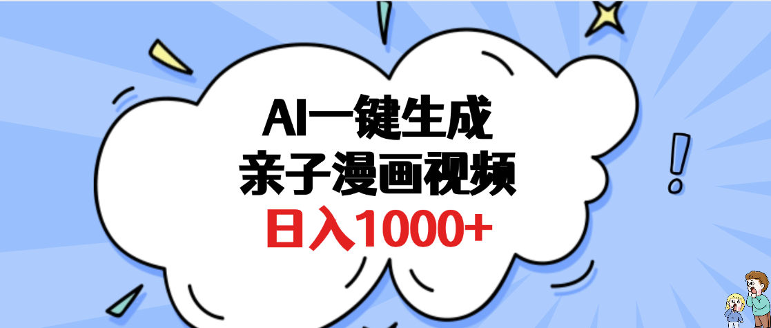 AI一键生成亲子漫画视频，单条视频播放破千万 ，多种现方式，日入1000+创鑫阁-网创项目资源站-副业项目-创业项目-搞钱项目创鑫阁