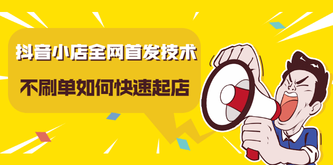 抖音小店全网首发技术，不刷单如何快速起店【视频课程】创鑫阁-网创项目资源站-副业项目-创业项目-搞钱项目创鑫阁