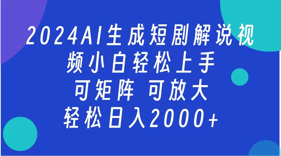 AI生成短剧解说视频 2024最新蓝海项目 小白轻松上手 日入2000+创鑫阁-网创项目资源站-副业项目-创业项目-搞钱项目创鑫阁