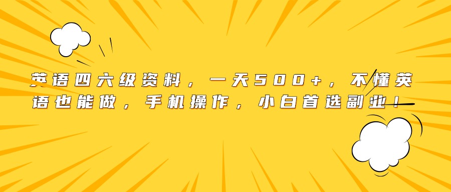 英语四六级资料，一天500+，不懂英语也能做，手机操作，小白首选副业！创鑫阁-网创项目资源站-副业项目-创业项目-搞钱项目创鑫阁
