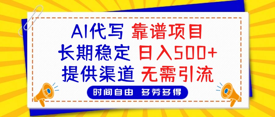 AI代写，2025靠谱项目，长期稳定，日入500+，提供渠道，无需引流创鑫阁-网创项目资源站-副业项目-创业项目-搞钱项目创鑫阁