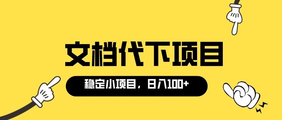 适合新手操作的付费文档代下项目，长期稳定，0成本日赚100＋（软件+教程）创鑫阁-网创项目资源站-副业项目-创业项目-搞钱项目创鑫阁