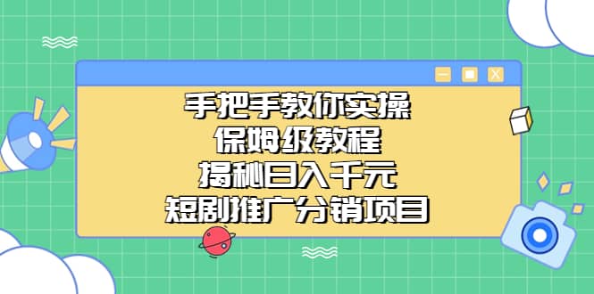 手把手教你实操！保姆级教程揭秘日入千元的短剧推广分销项目创鑫阁-网创项目资源站-副业项目-创业项目-搞钱项目创鑫阁