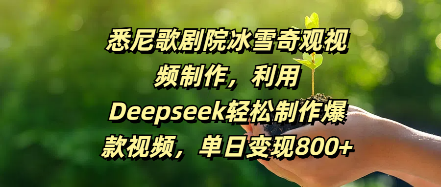 悉尼歌剧院冰雪奇观视频制作,利用Deepseek轻松制作爆款视频,单日变现800+创鑫阁-网创项目资源站-副业项目-创业项目-搞钱项目创鑫阁
