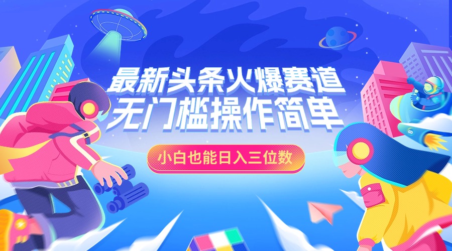 最新头条火爆赛道,小白也能日入三位数,无门槛操作简单创鑫阁-网创项目资源站-副业项目-创业项目-搞钱项目创鑫阁