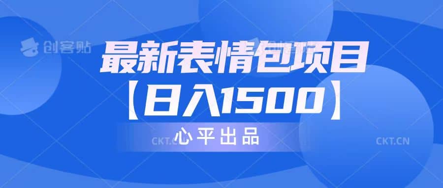 最新表情包项目：日入1500+（教程+文案+素材）创鑫阁-网创项目资源站-副业项目-创业项目-搞钱项目创鑫阁