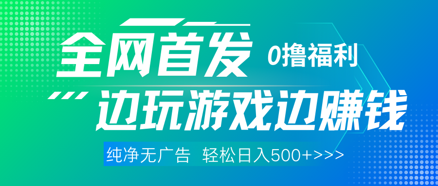 全网首发 0撸项目，不看广告边玩游戏边赚钱，单日收益三位数，有手机随时随地做创鑫阁-网创项目资源站-副业项目-创业项目-搞钱项目创鑫阁