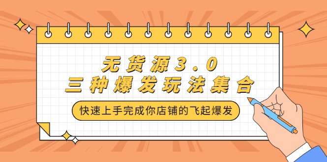 无货源3.0三种爆发玩法集合，快速‬‬上手完成你店铺的飞起‬‬爆发创鑫阁-网创项目资源站-副业项目-创业项目-搞钱项目创鑫阁
