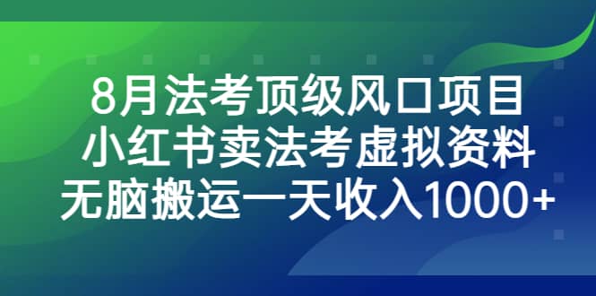 8月法考顶级风口项目，小红书卖法考虚拟资料，无脑搬运一天收入1000+创鑫阁-网创项目资源站-副业项目-创业项目-搞钱项目创鑫阁