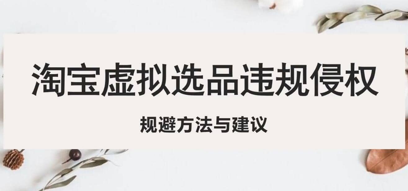 淘宝虚拟违规侵权规避方法与建议，6个部分详细讲解，做虚拟资源必看创鑫阁-网创项目资源站-副业项目-创业项目-搞钱项目创鑫阁