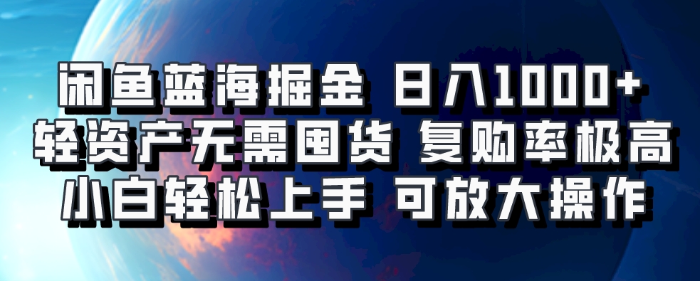 闲鱼蓝海掘金轻松日入1000+，轻资产无需囤货，小白轻松上手，复购率极高，可矩阵放大操作创鑫阁-网创项目资源站-副业项目-创业项目-搞钱项目创鑫阁